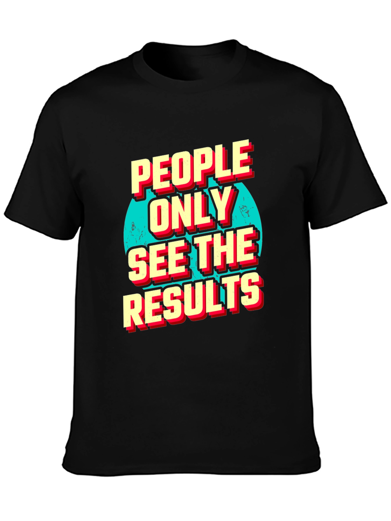 People Only See the Results Graphic Tee