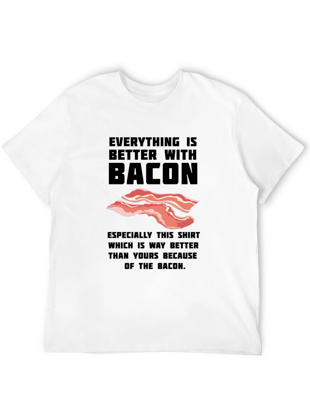 Everything is Better With Bacon Funny T-Shirt