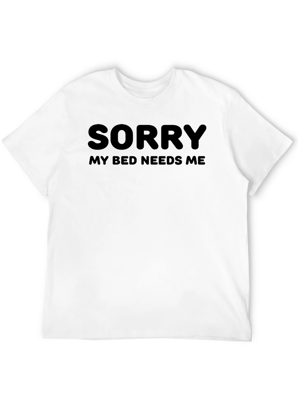 Sorry My Bed Needs Me - Novelty T-Shirt