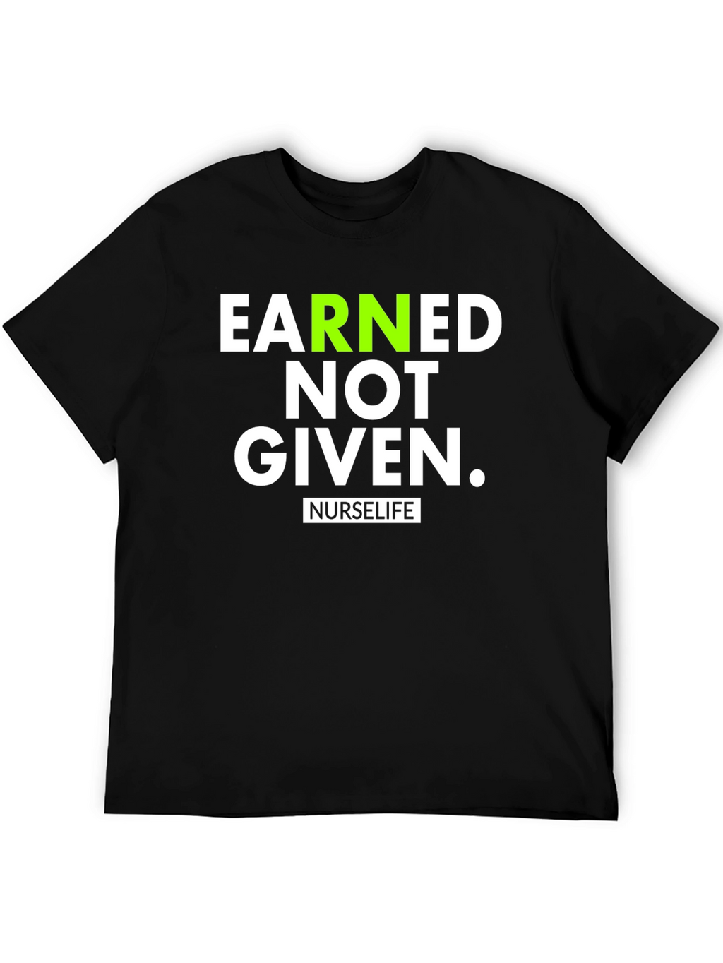 Earned Not Given NurseLife T-Shirt