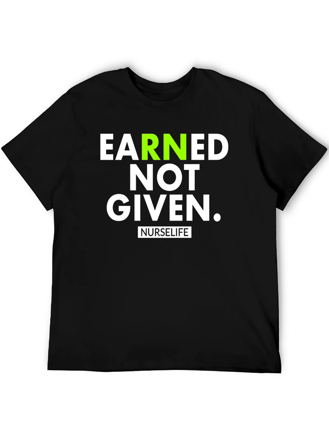 Earned Not Given NurseLife T-Shirt