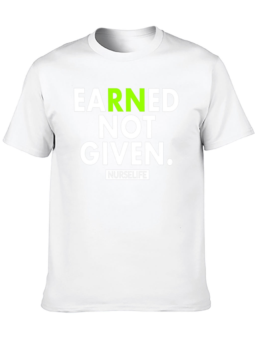 Earned Not Given NurseLife T-Shirt