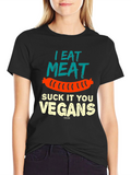 I Eat Meat Suck It You Vegans T-Shirt