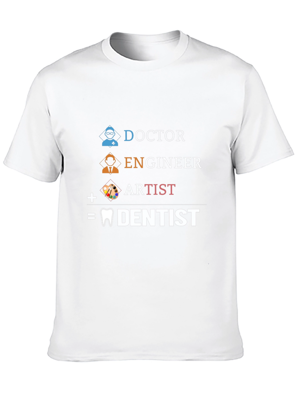 Doctor Engineer Artist = Dentist T-Shirt