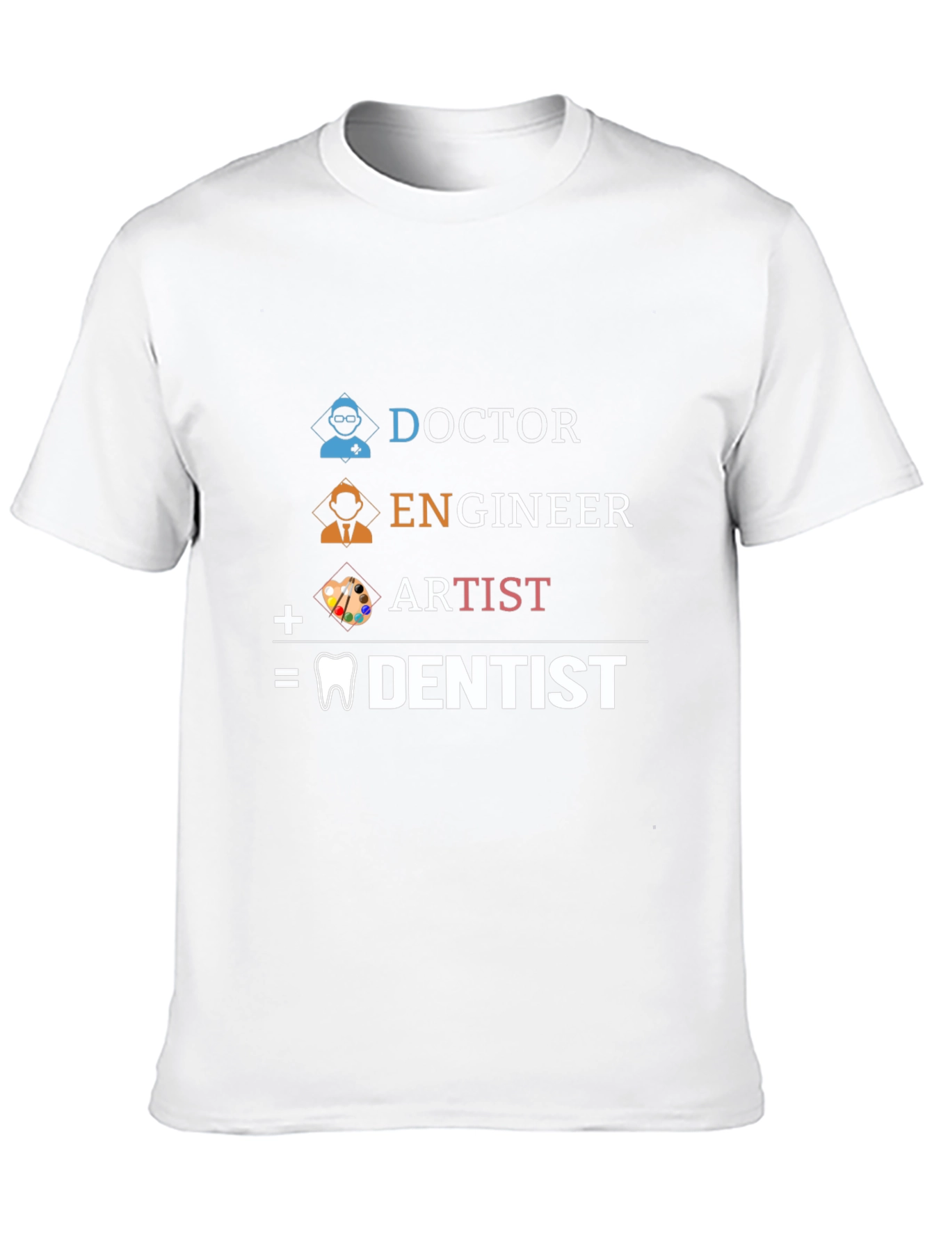 Doctor Engineer Artist = Dentist T-Shirt