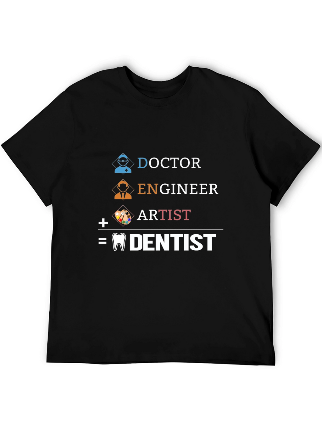 Doctor Engineer Artist = Dentist T-Shirt