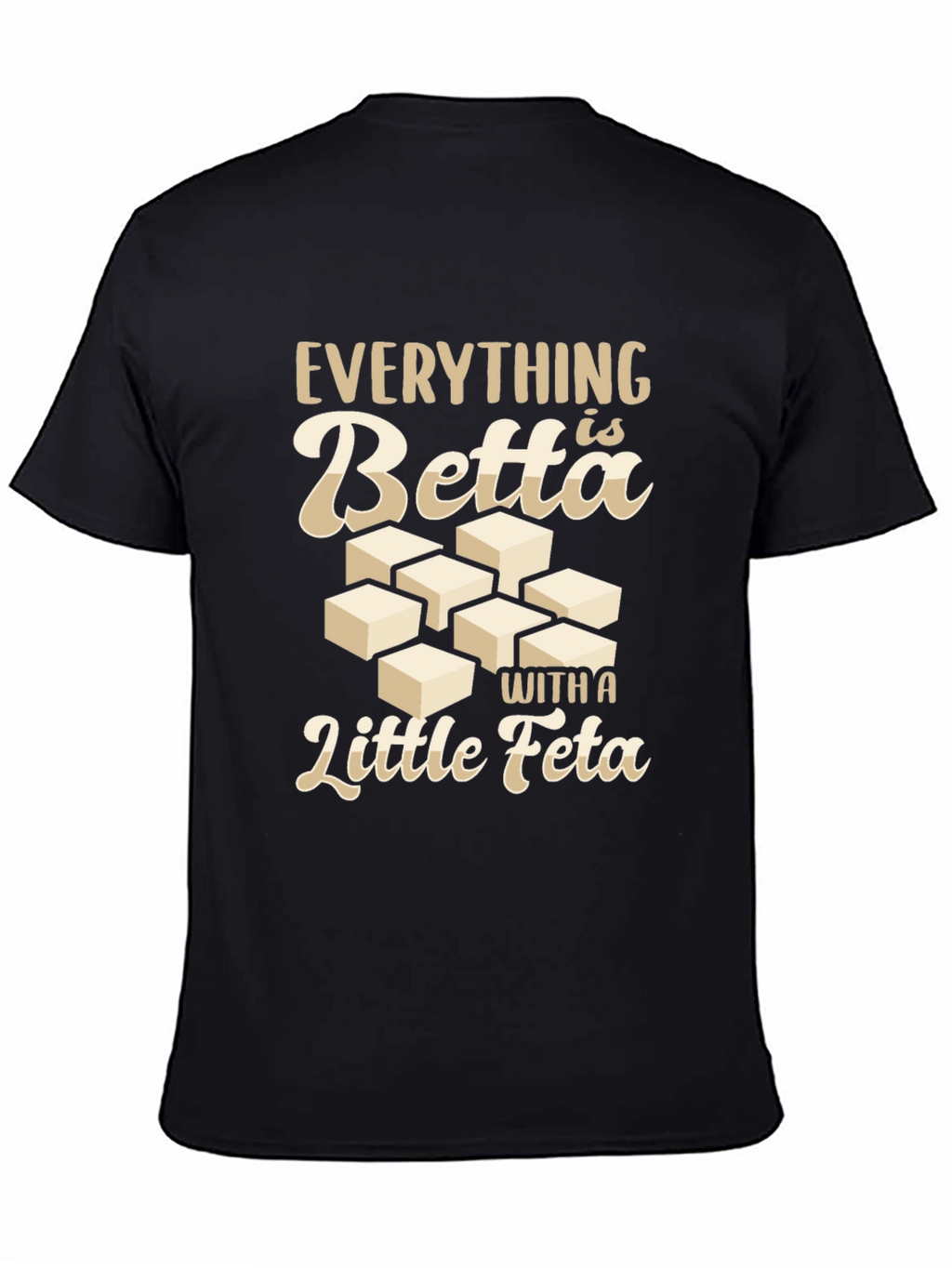 Everything is Betta With a Little Feta T-Shirt