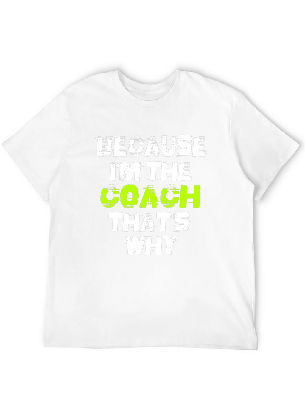 Because Im The Coach Thats Why T-Shirt