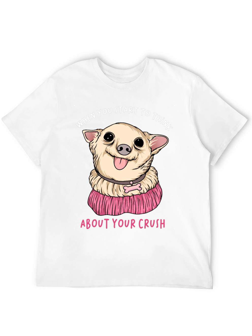 Chihuahua Crush T-Shirt:  When You Start To Think