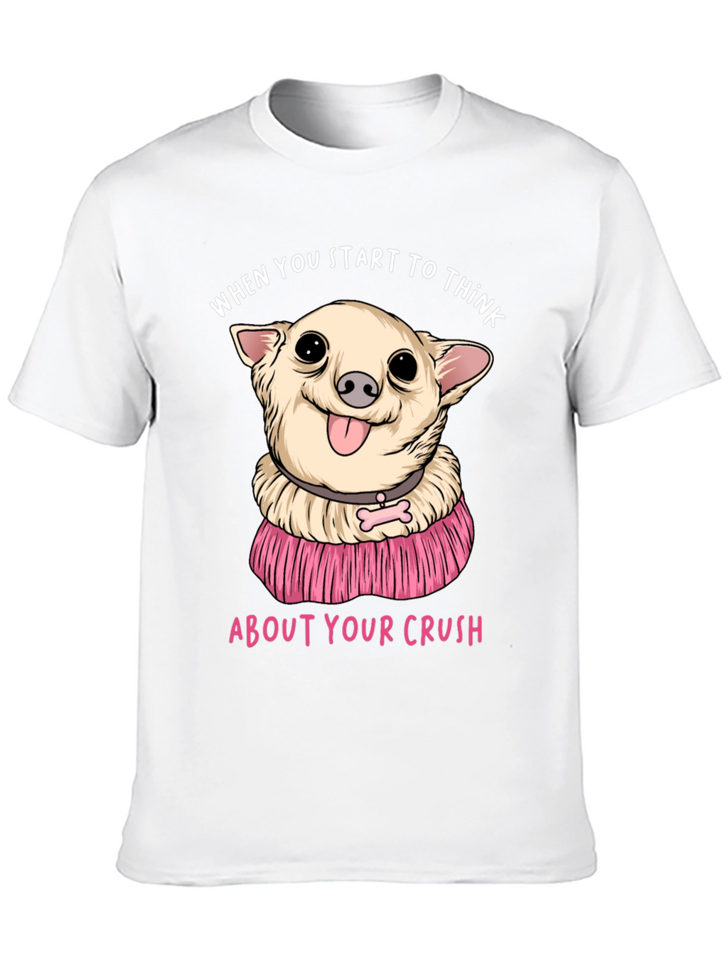 Chihuahua Crush T-Shirt:  When You Start To Think