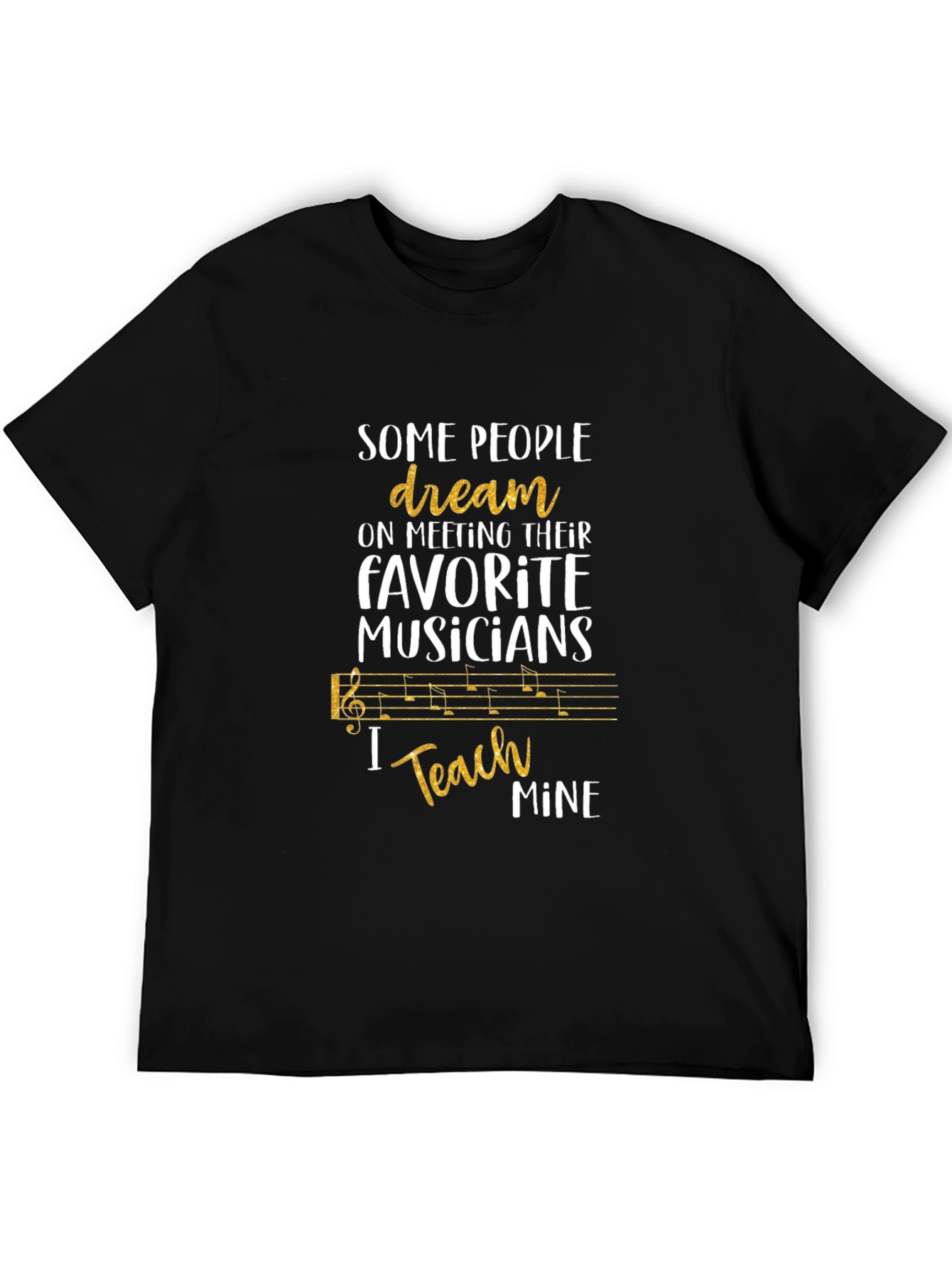 Music Teacher T-Shirt - Some People Dream I Teach Mine