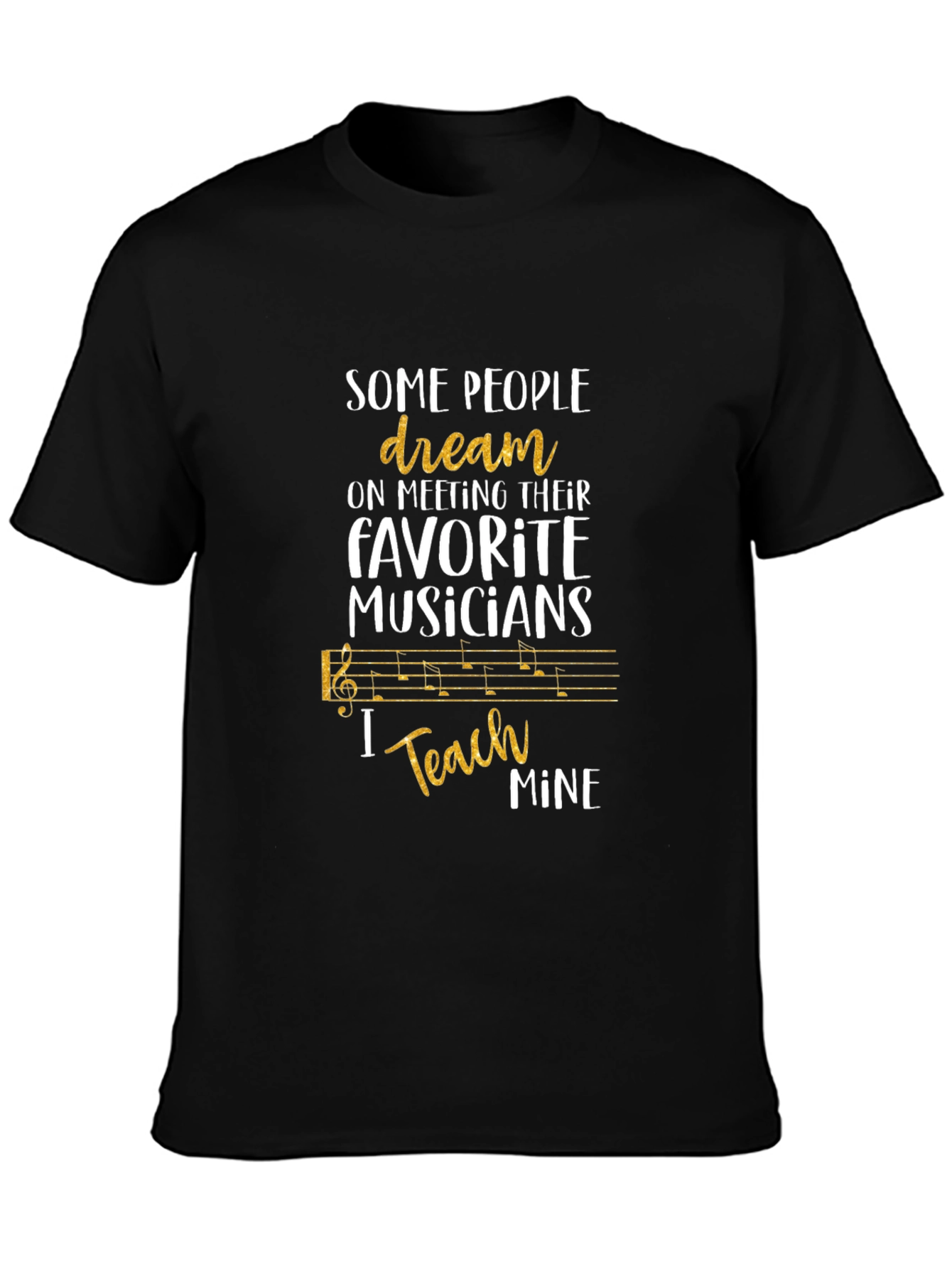 Music Teacher T-Shirt - Some People Dream I Teach Mine