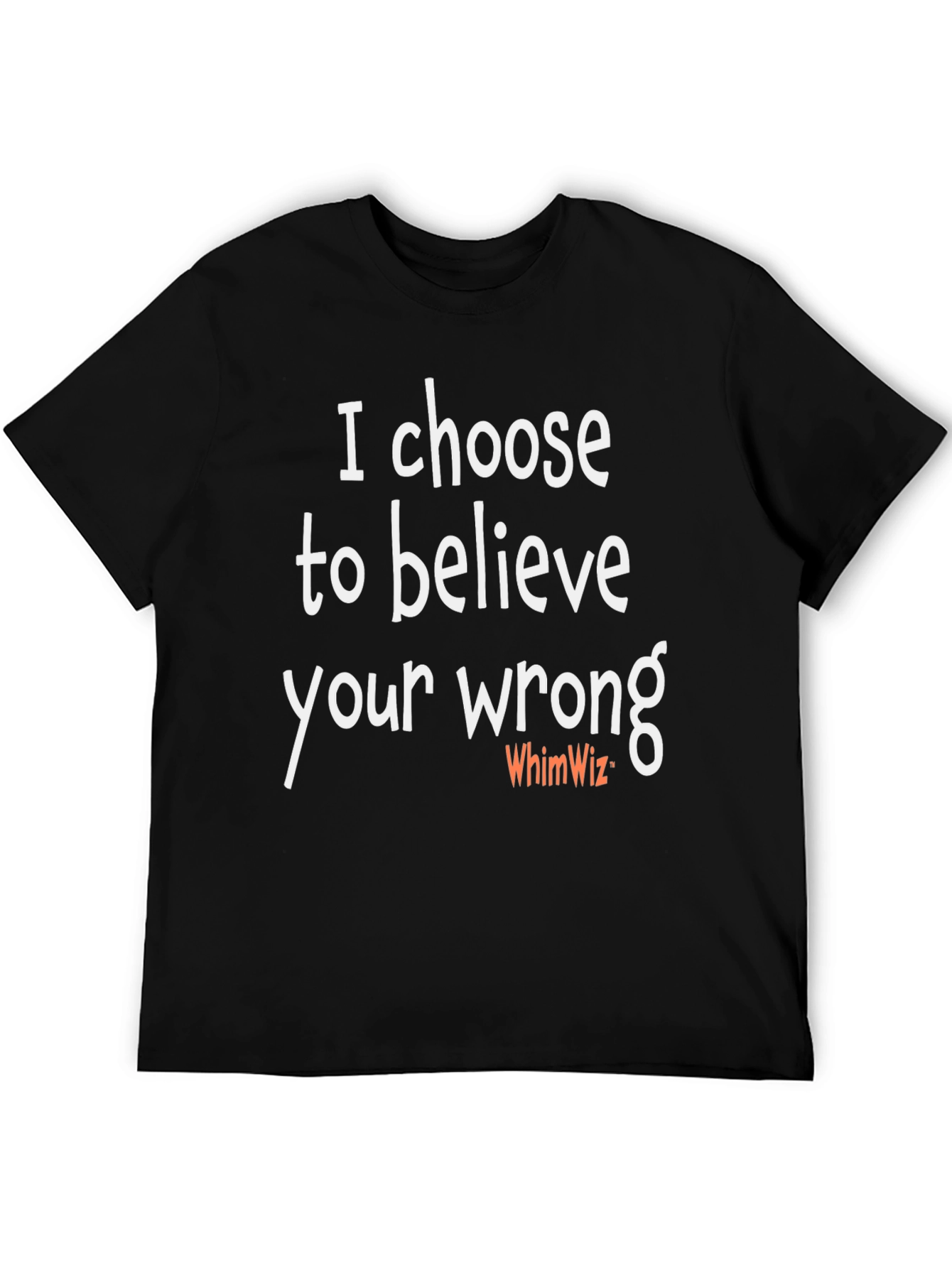 I Choose To Believe Your Wrong T-Shirt