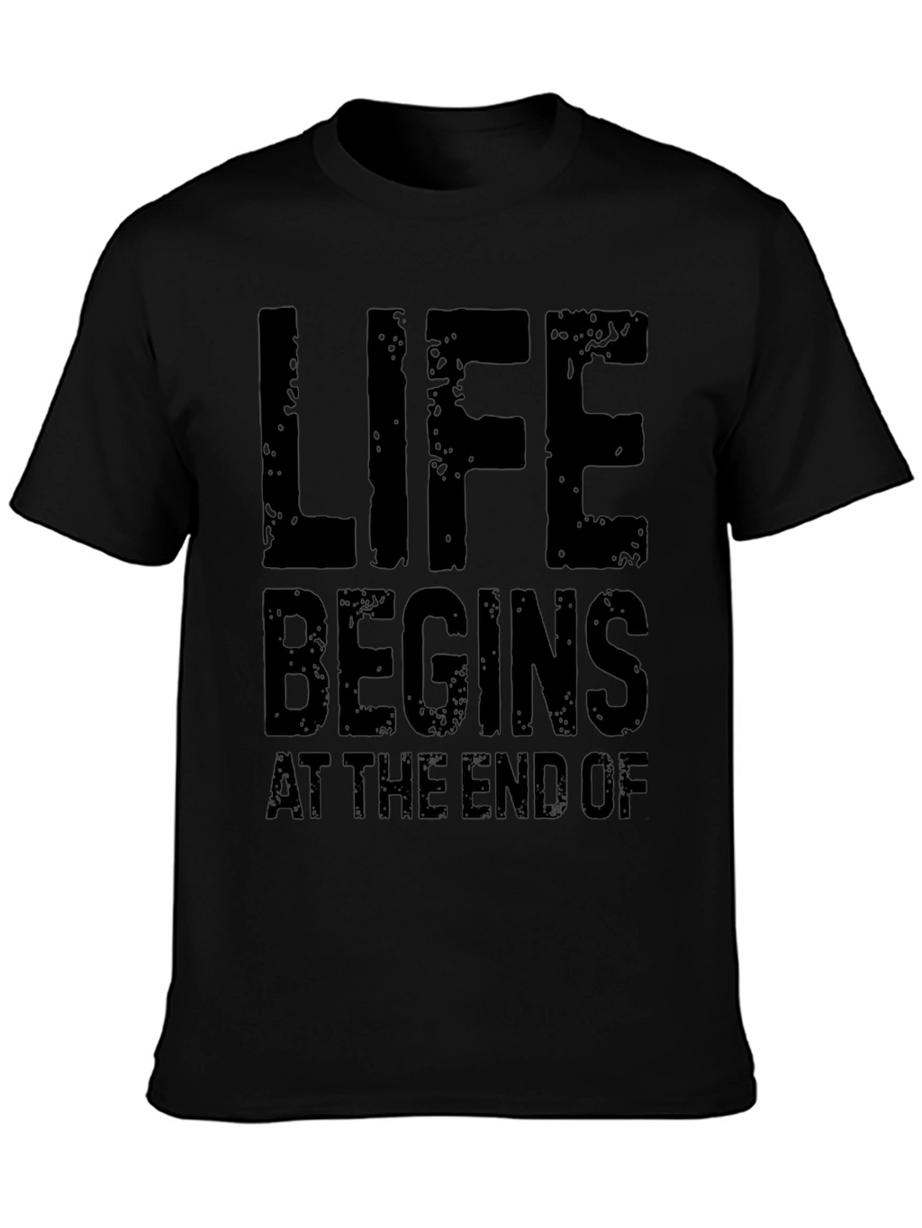 Life Begins At The End Of Black T-Shirt