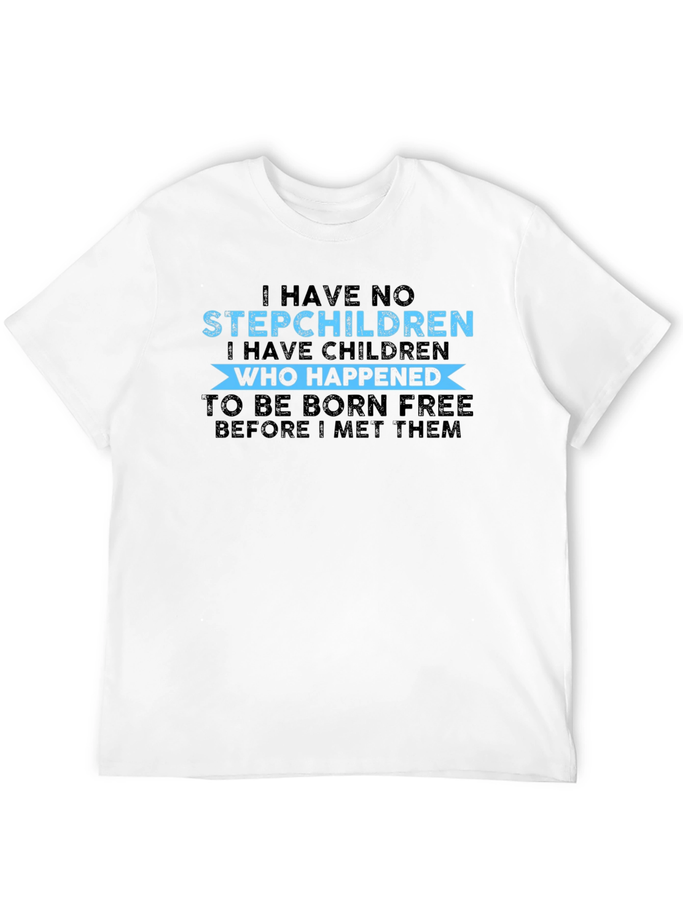 Funny I Have No Stepchildren Graphic Tee