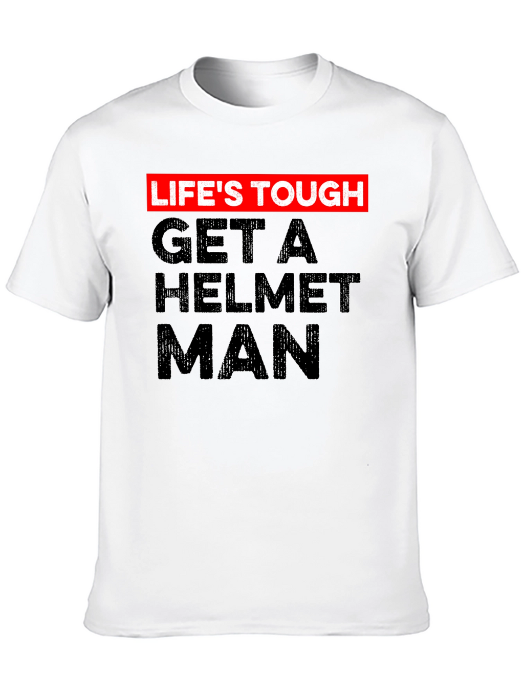 Lifes Tough Get a Helmet Man Graphic Tee