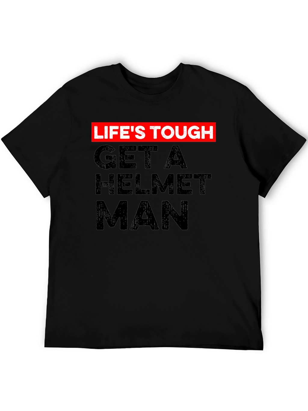 Lifes Tough Get a Helmet Man Graphic Tee