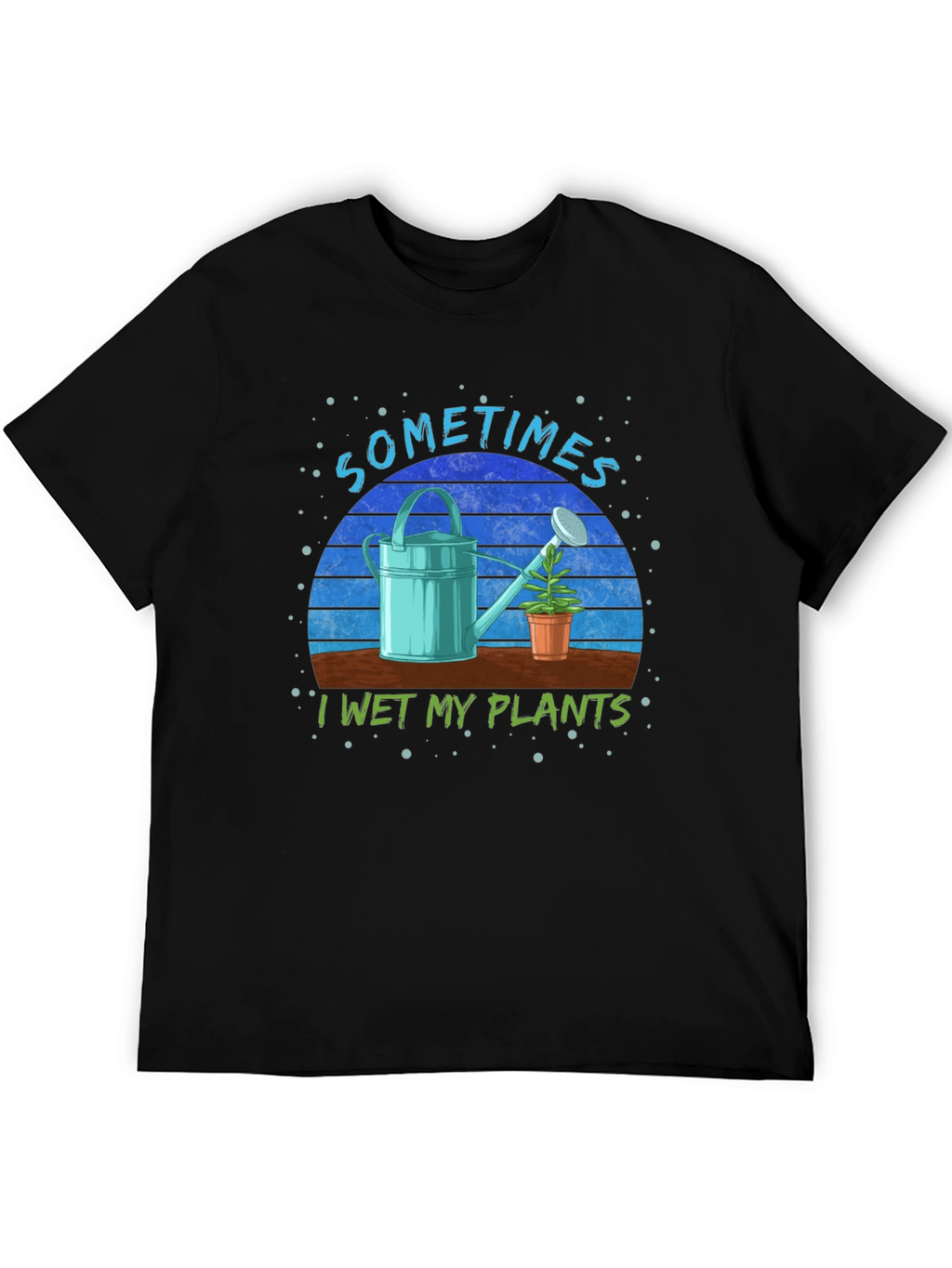 Sometimes I Wet My Plants T-Shirt