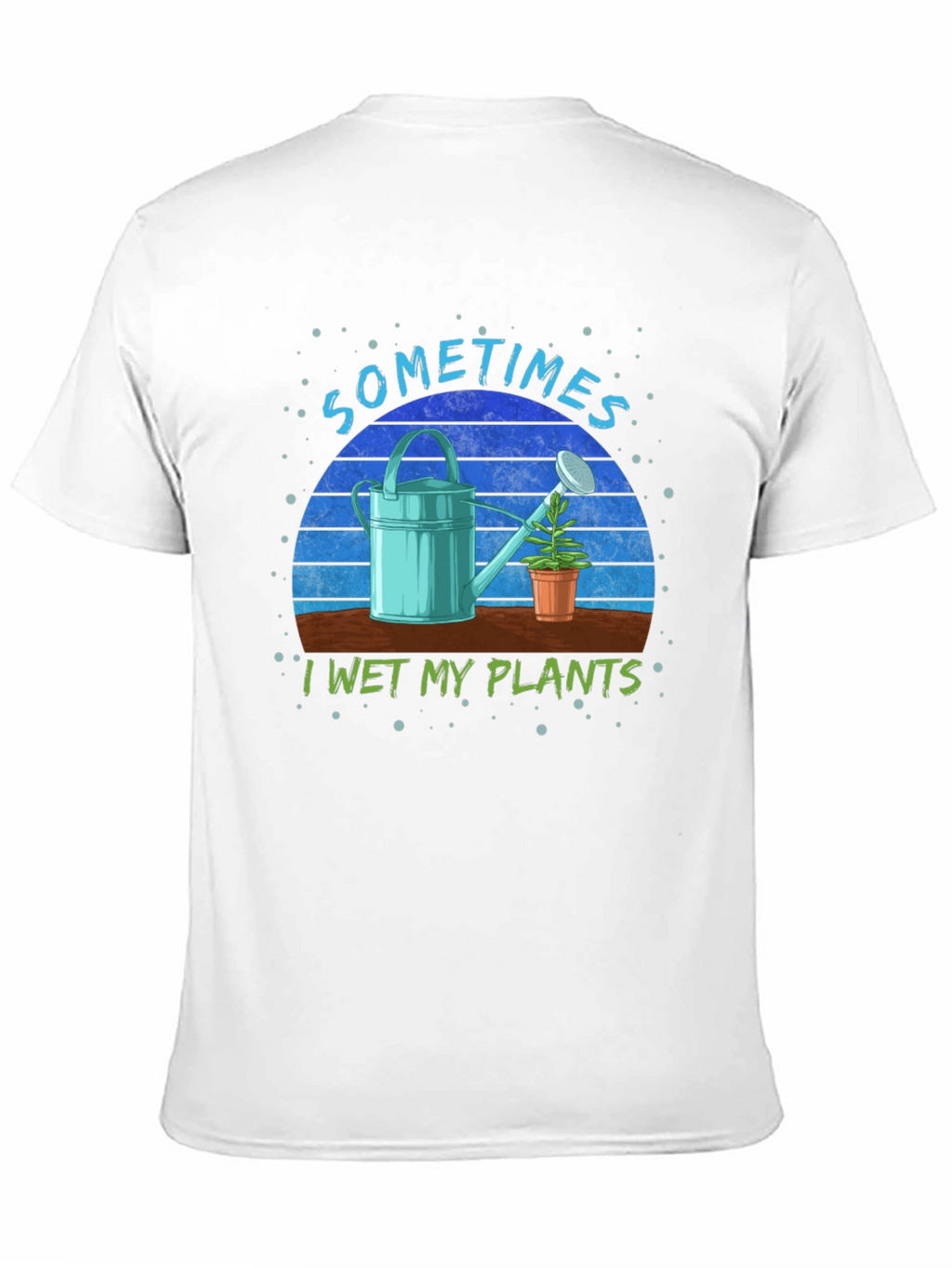 Sometimes I Wet My Plants T-Shirt