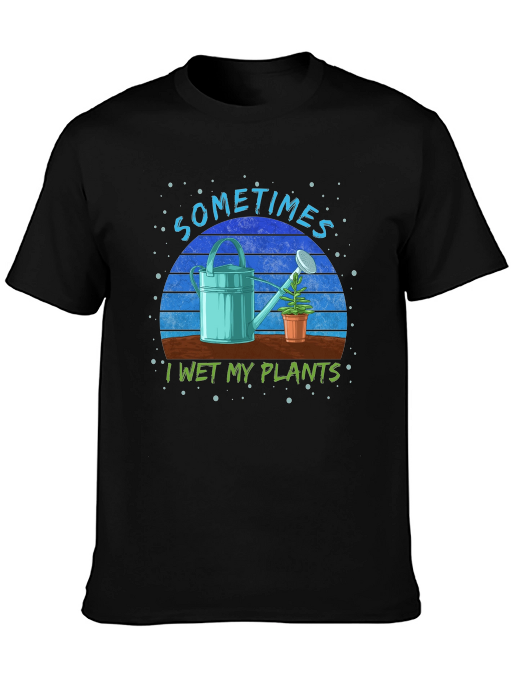 Sometimes I Wet My Plants T-Shirt