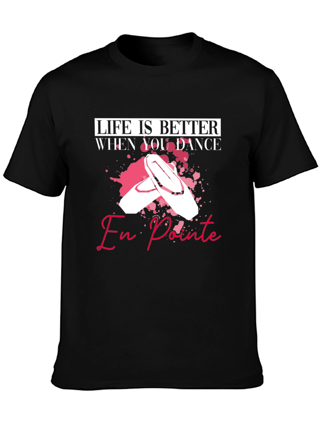 Life is Better When You Dance En Pointe T-Shirt