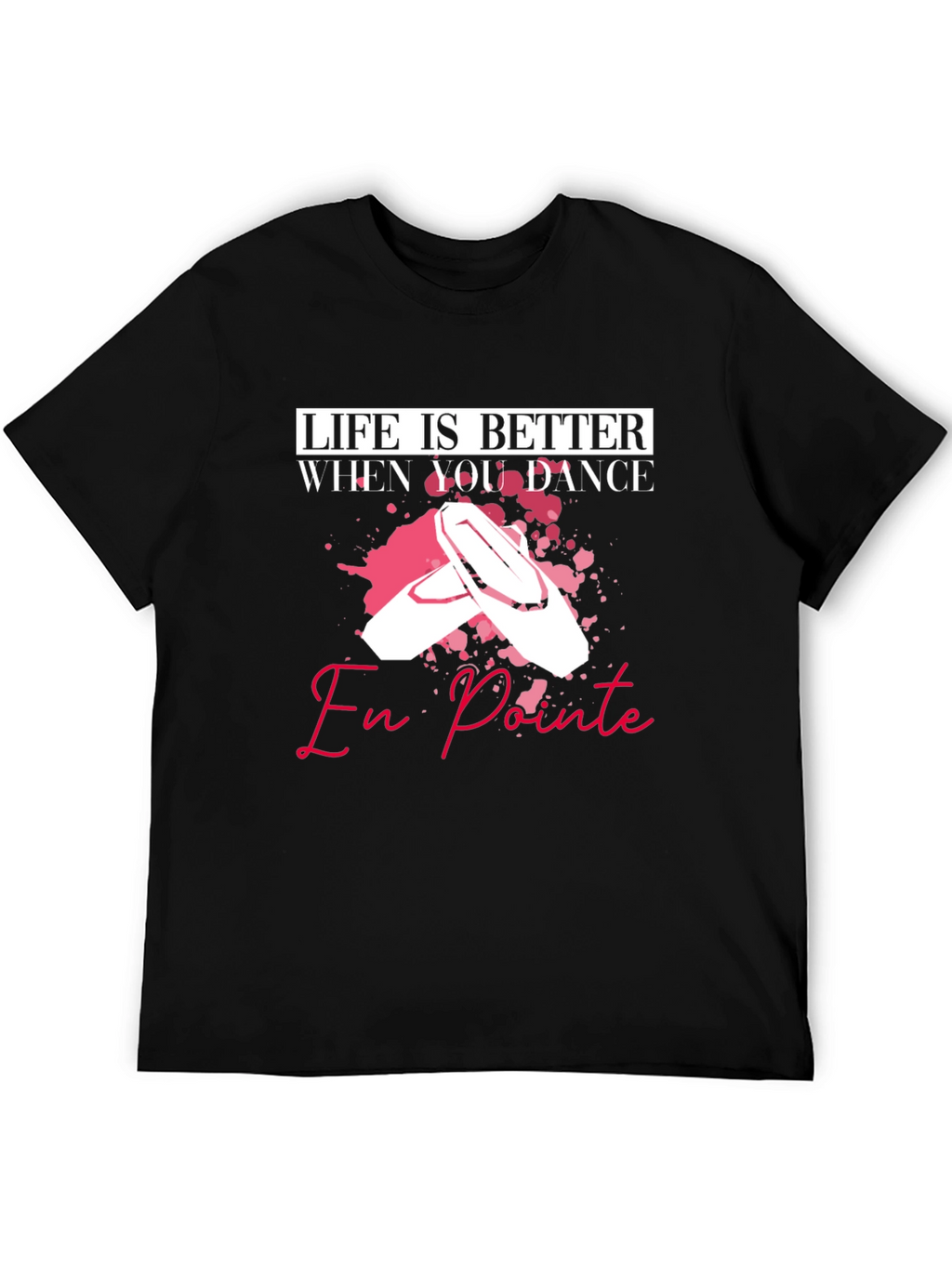 Life is Better When You Dance En Pointe T-Shirt