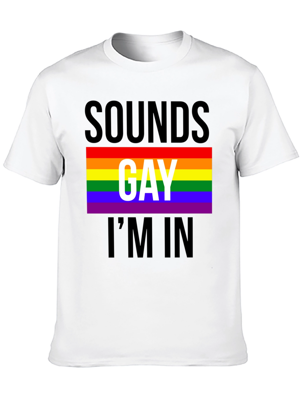 Sounds Gay Im In T-Shirt - Pride LGBTQ Tee