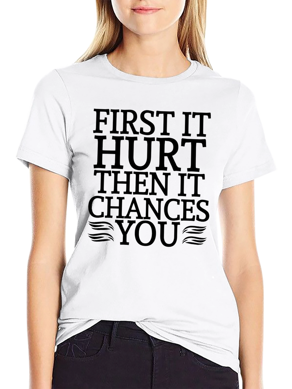 First It Hurt Then It Chances You Black T-Shirt