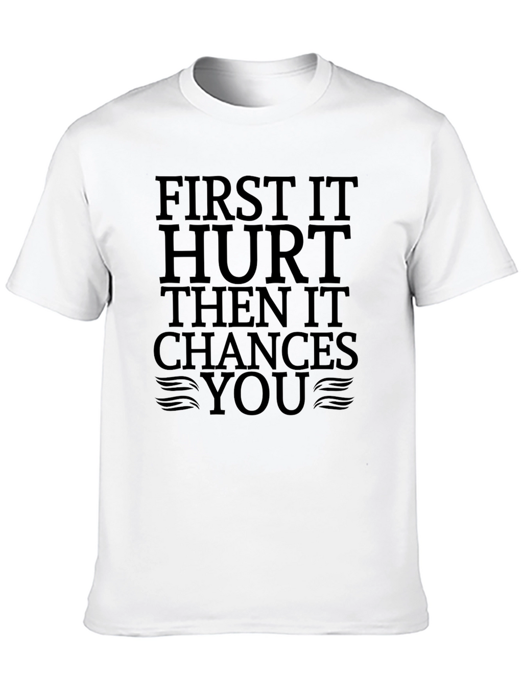 First It Hurt Then It Chances You Black T-Shirt