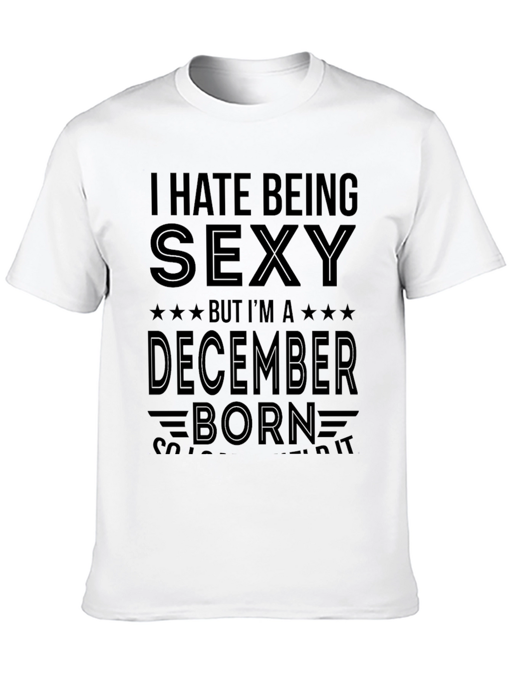 I Hate Being Sexy December Born T-Shirt