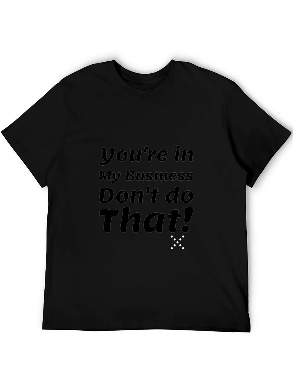 Youre in My Business T-Shirt