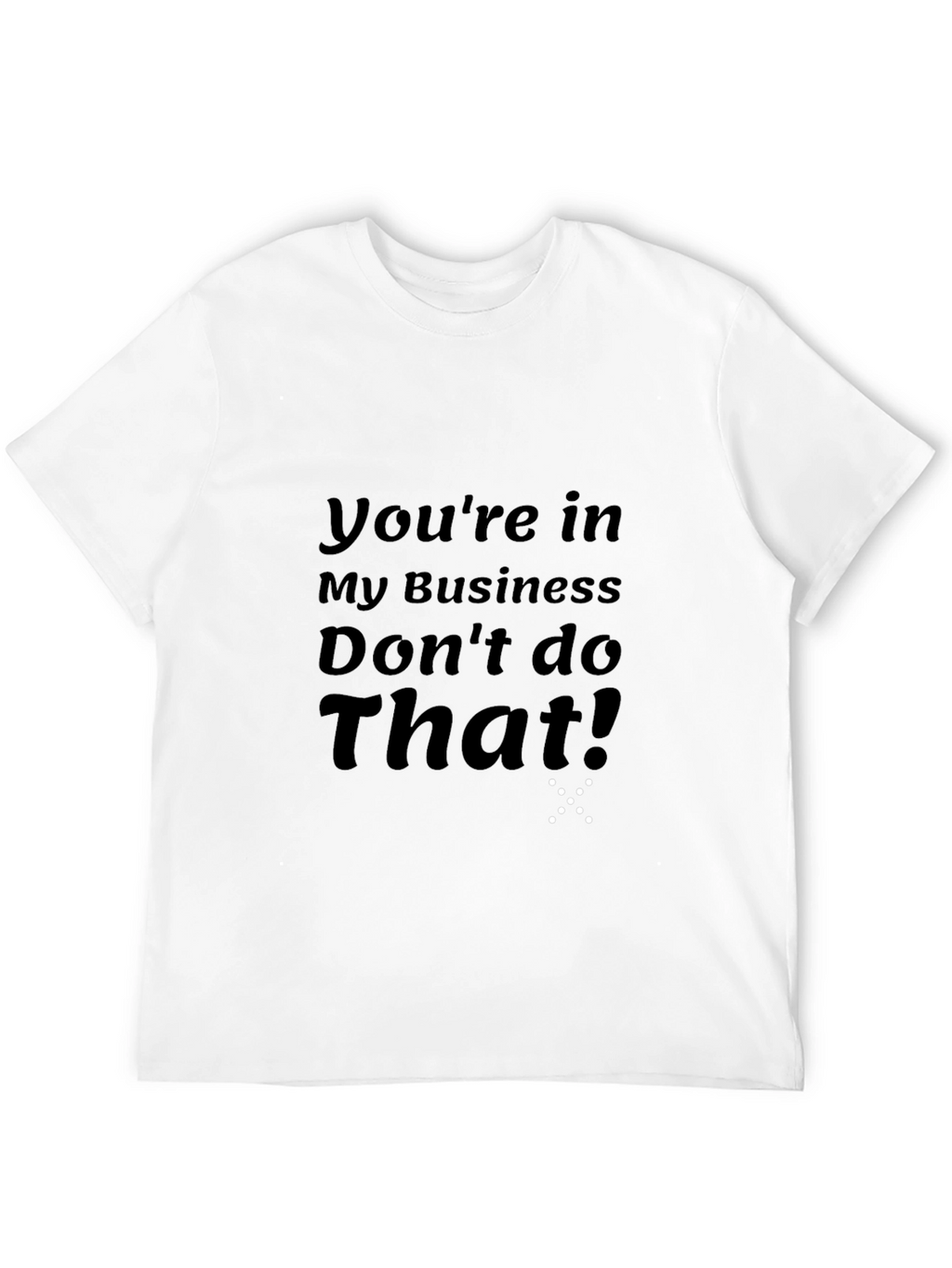 Youre in My Business T-Shirt