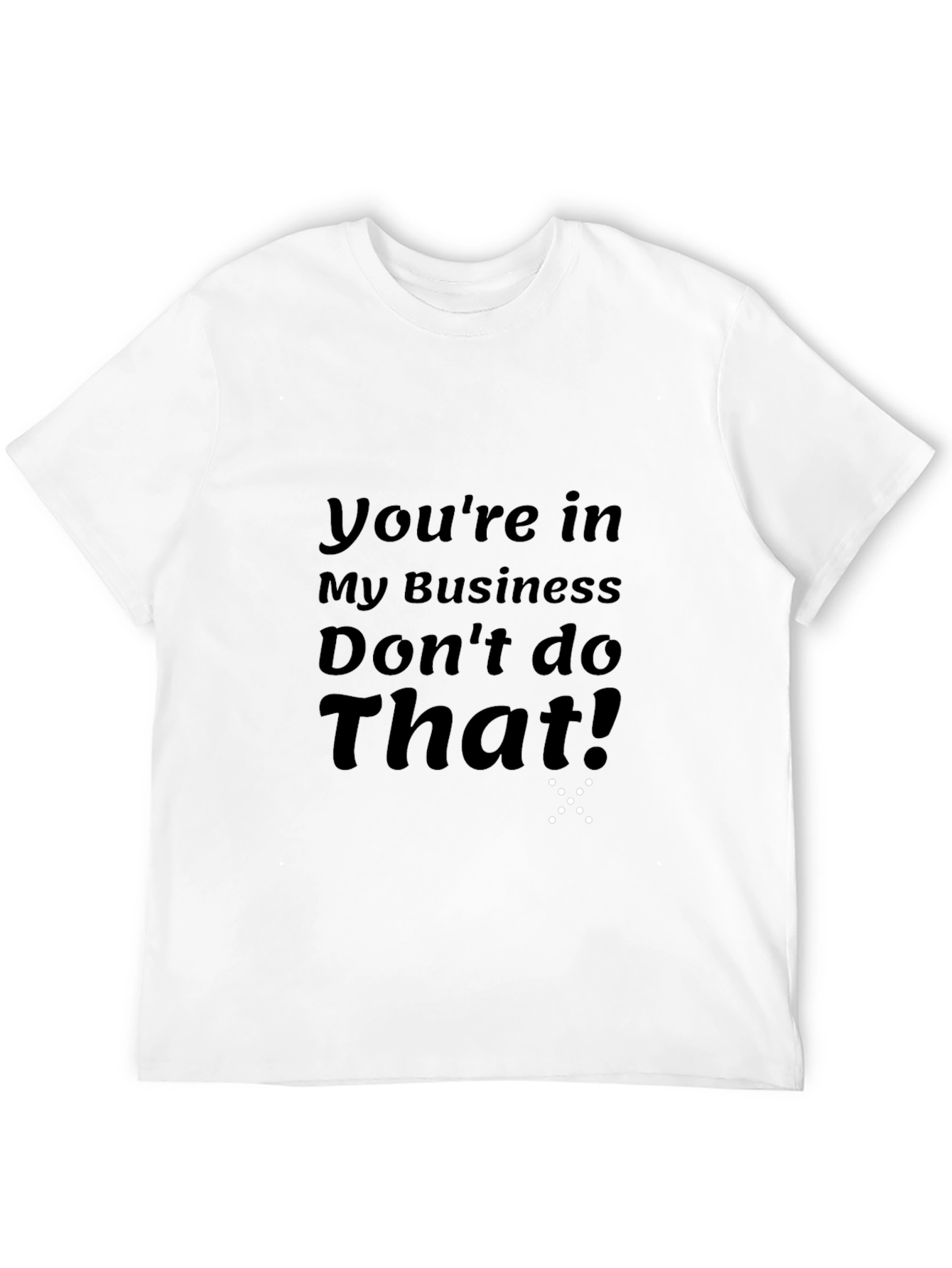 Youre in My Business T-Shirt
