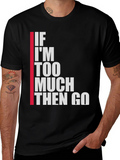 Statement T-Shirt: If Im Too Much Then Go