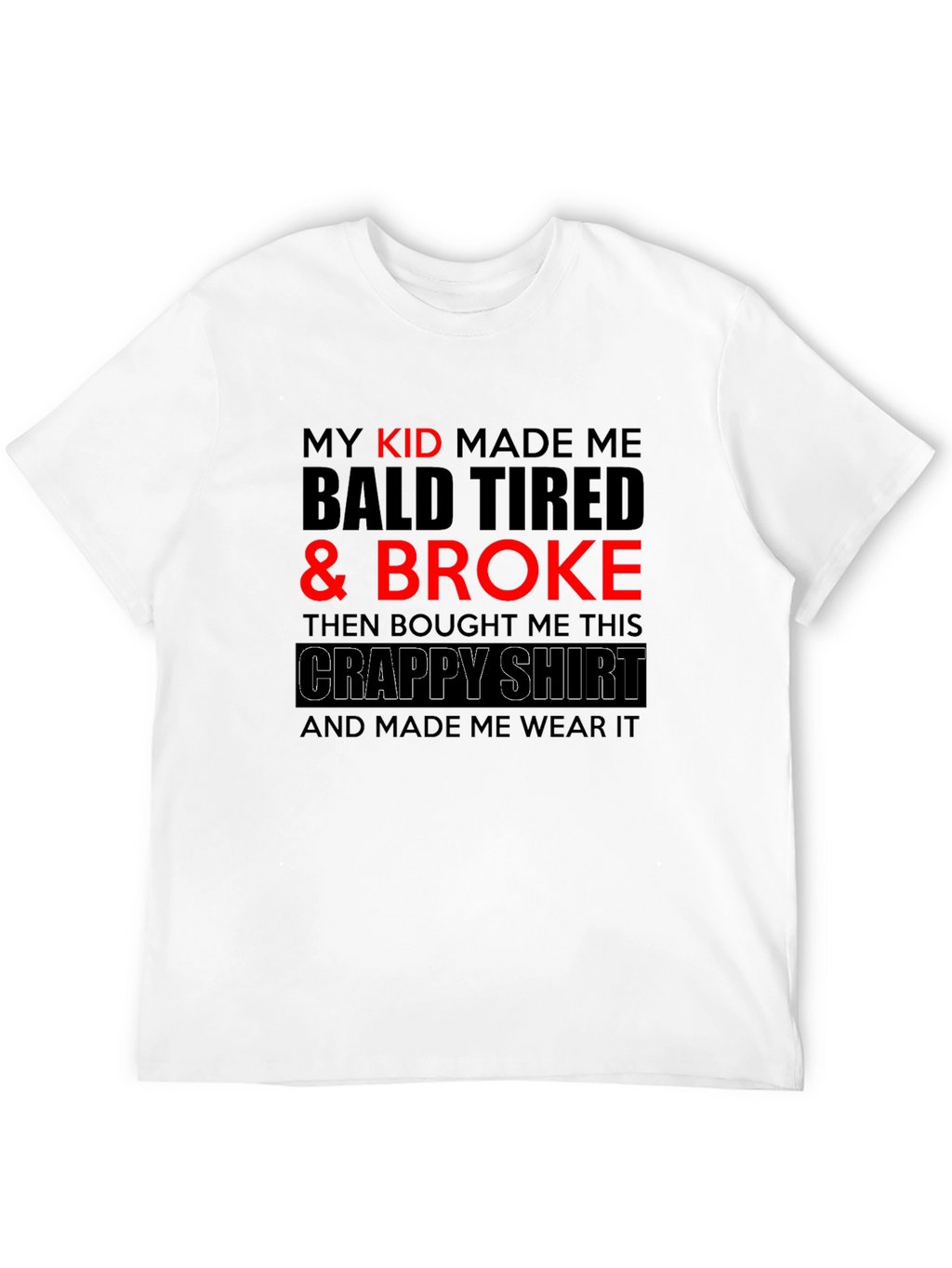 Funny Dad T-Shirt - My Kid Made Me Broke
