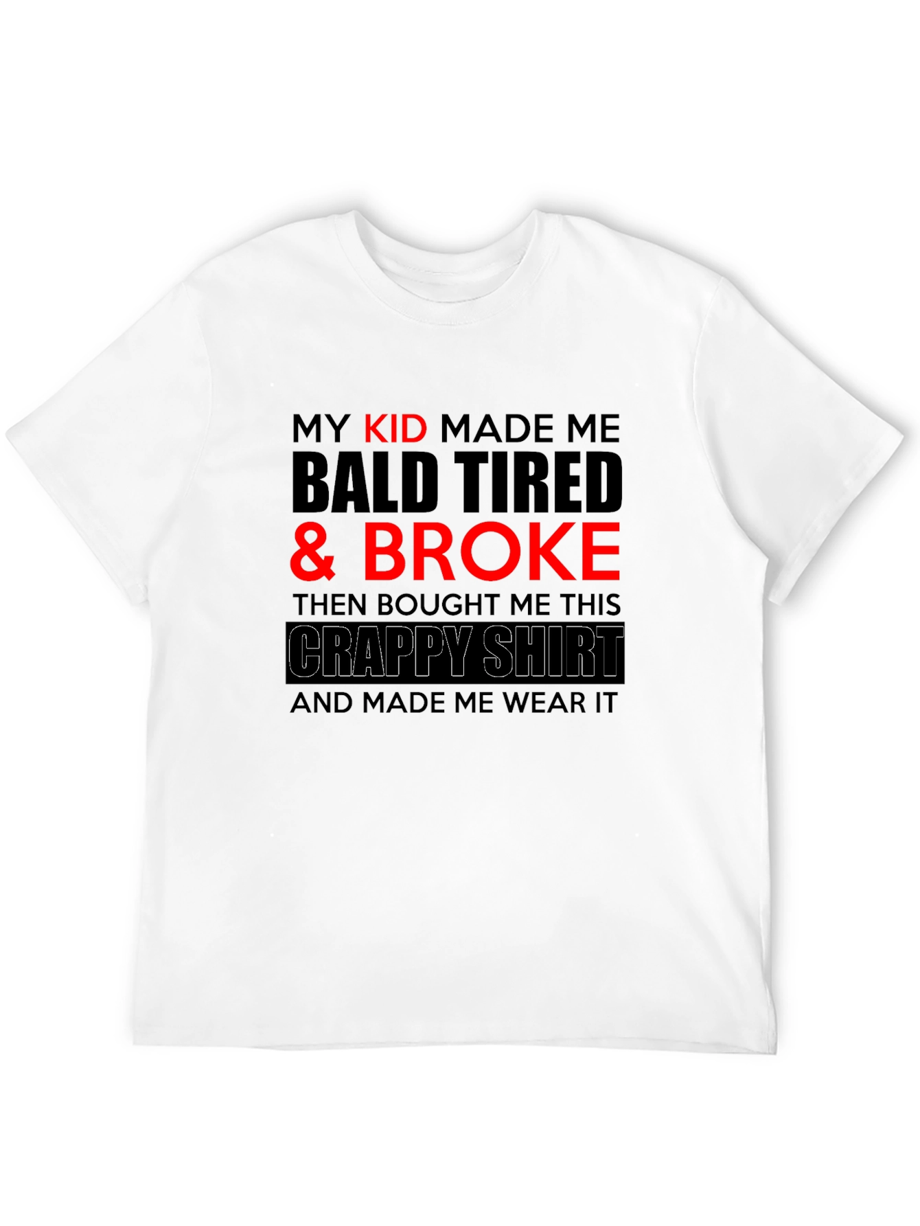 Funny Dad T-Shirt - My Kid Made Me Broke