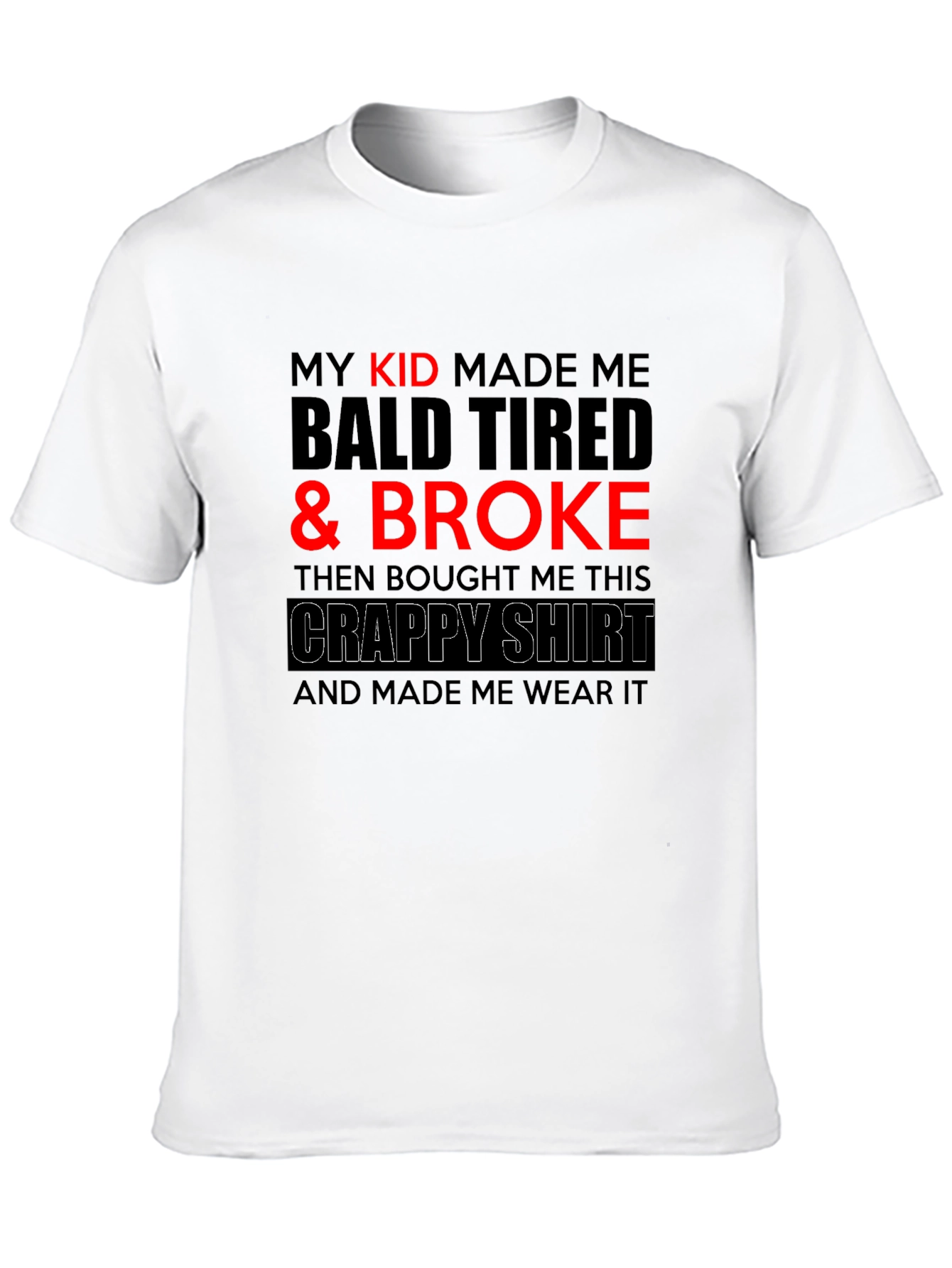 Funny Dad T-Shirt - My Kid Made Me Broke
