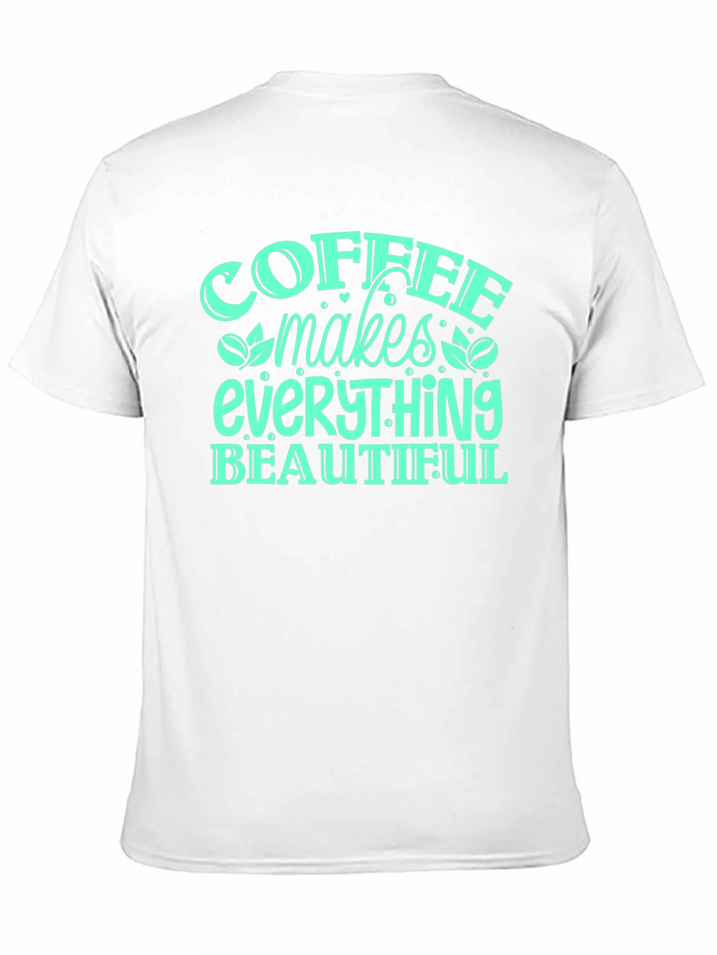Coffee Makes Everything Beautiful T-Shirt