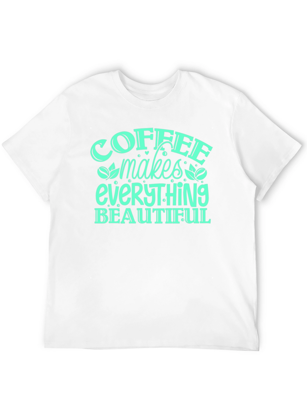 Coffee Makes Everything Beautiful T-Shirt