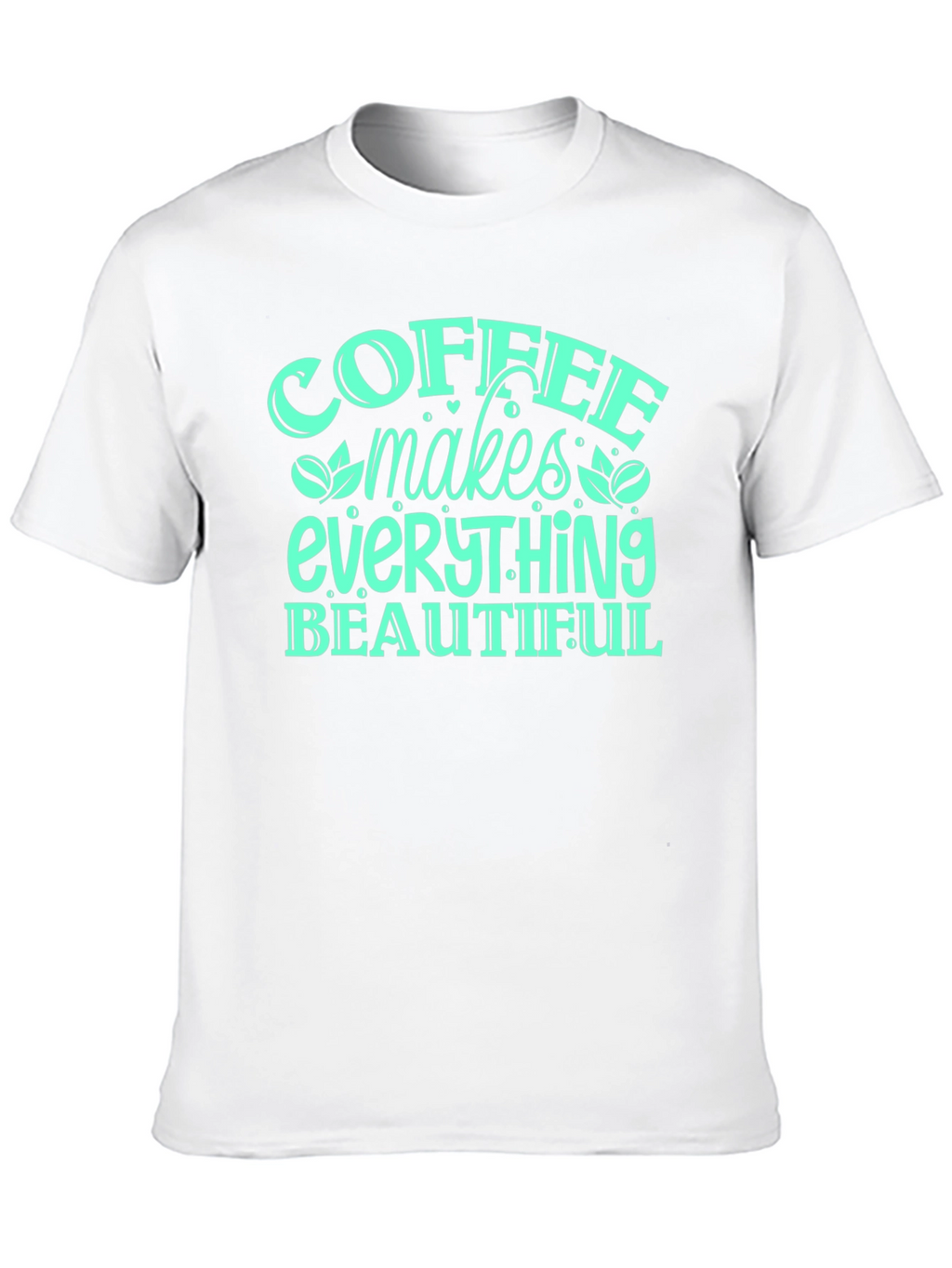 Coffee Makes Everything Beautiful T-Shirt