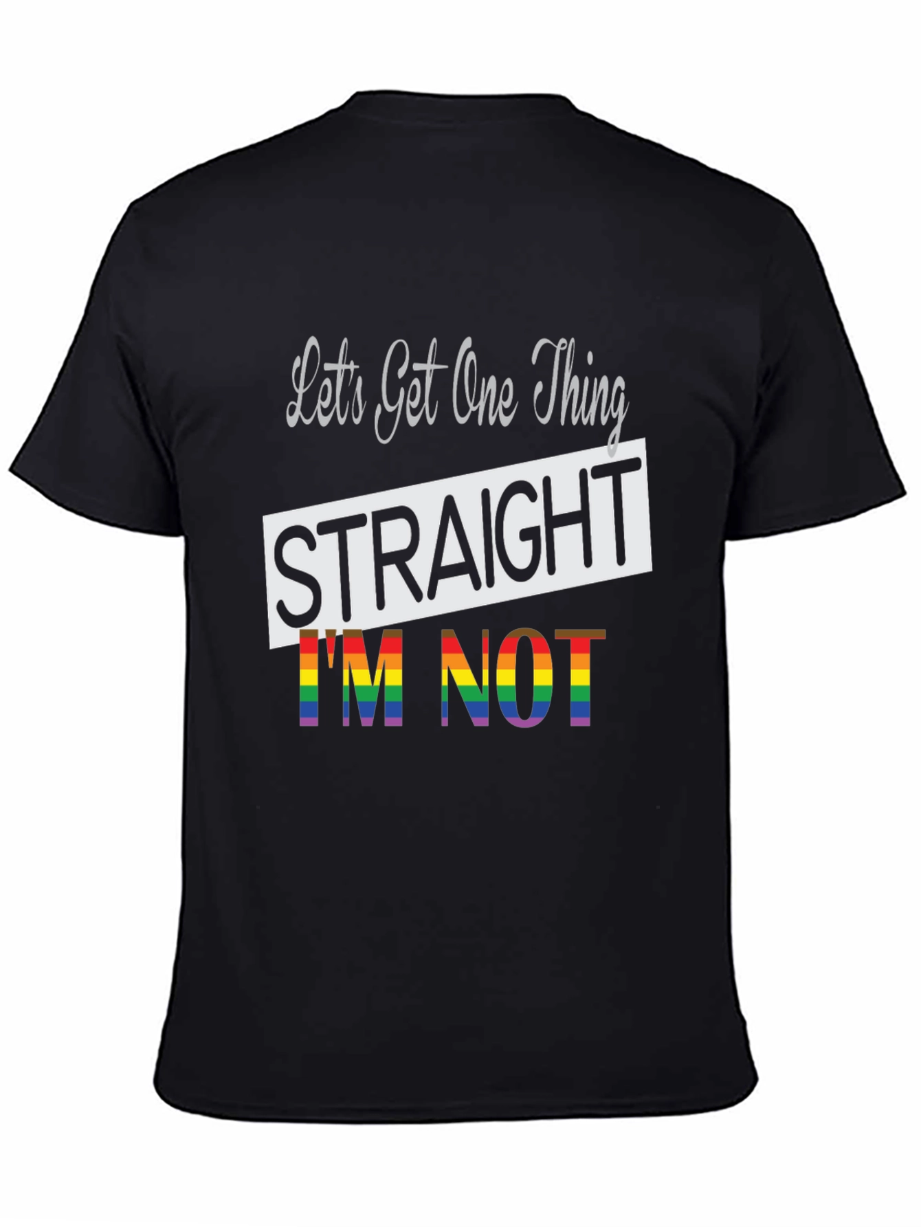 LGBT Pride T-Shirt: Lets Get One Thing Straight Im Not