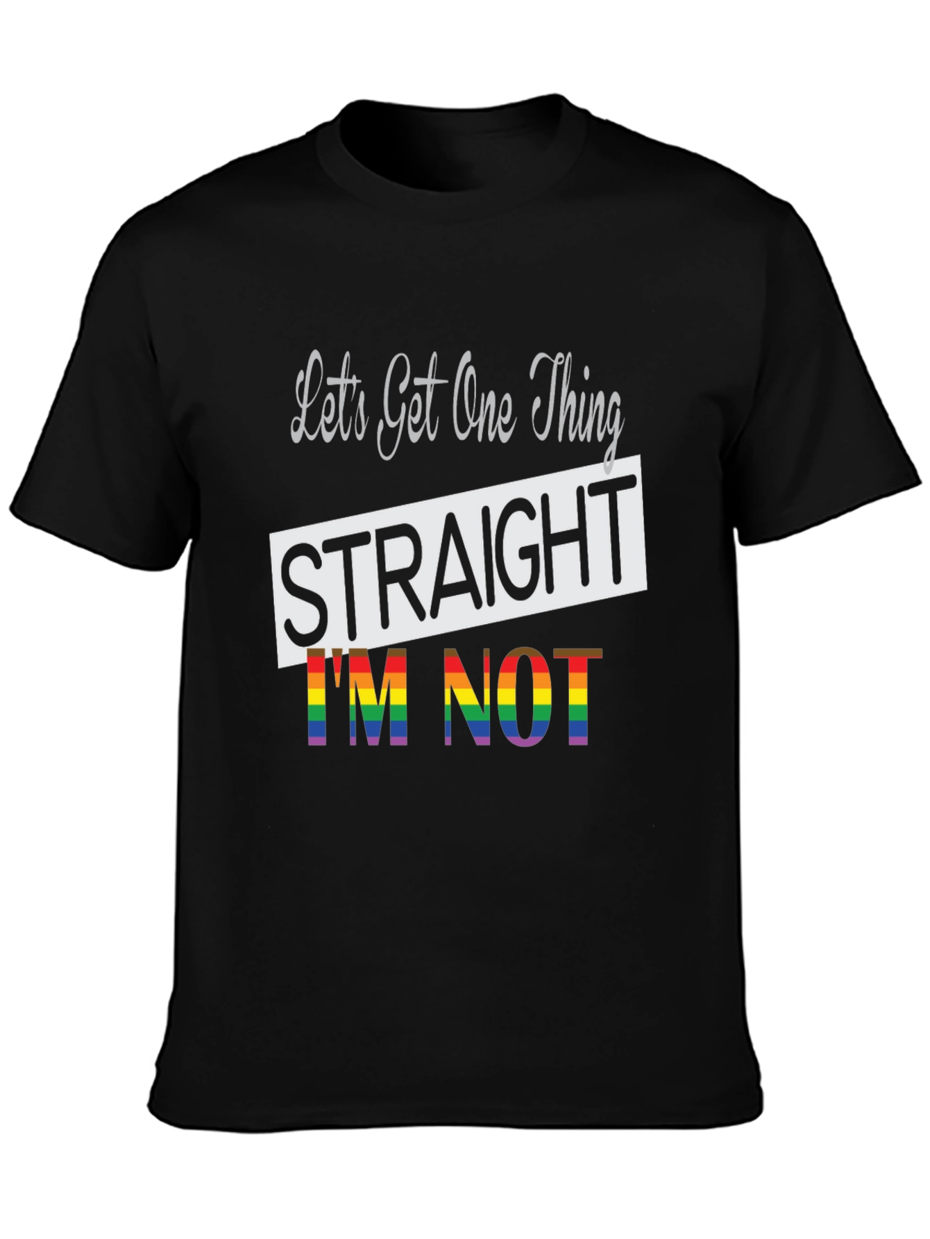 LGBT Pride T-Shirt: Lets Get One Thing Straight Im Not