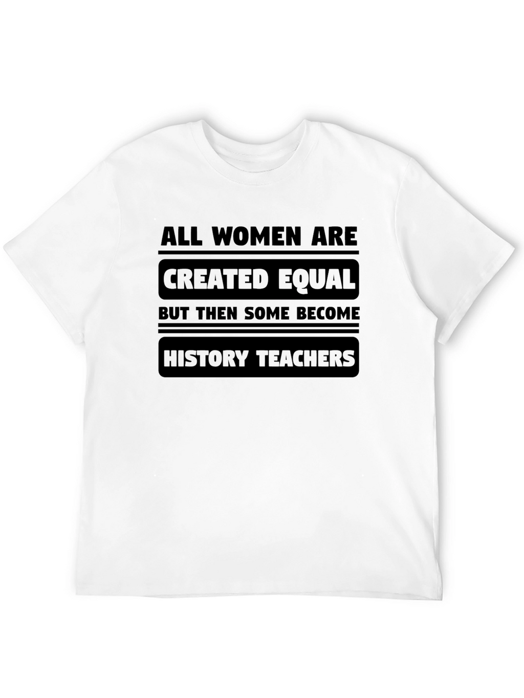 All Women Are Created Equal History Teacher T-Shirt