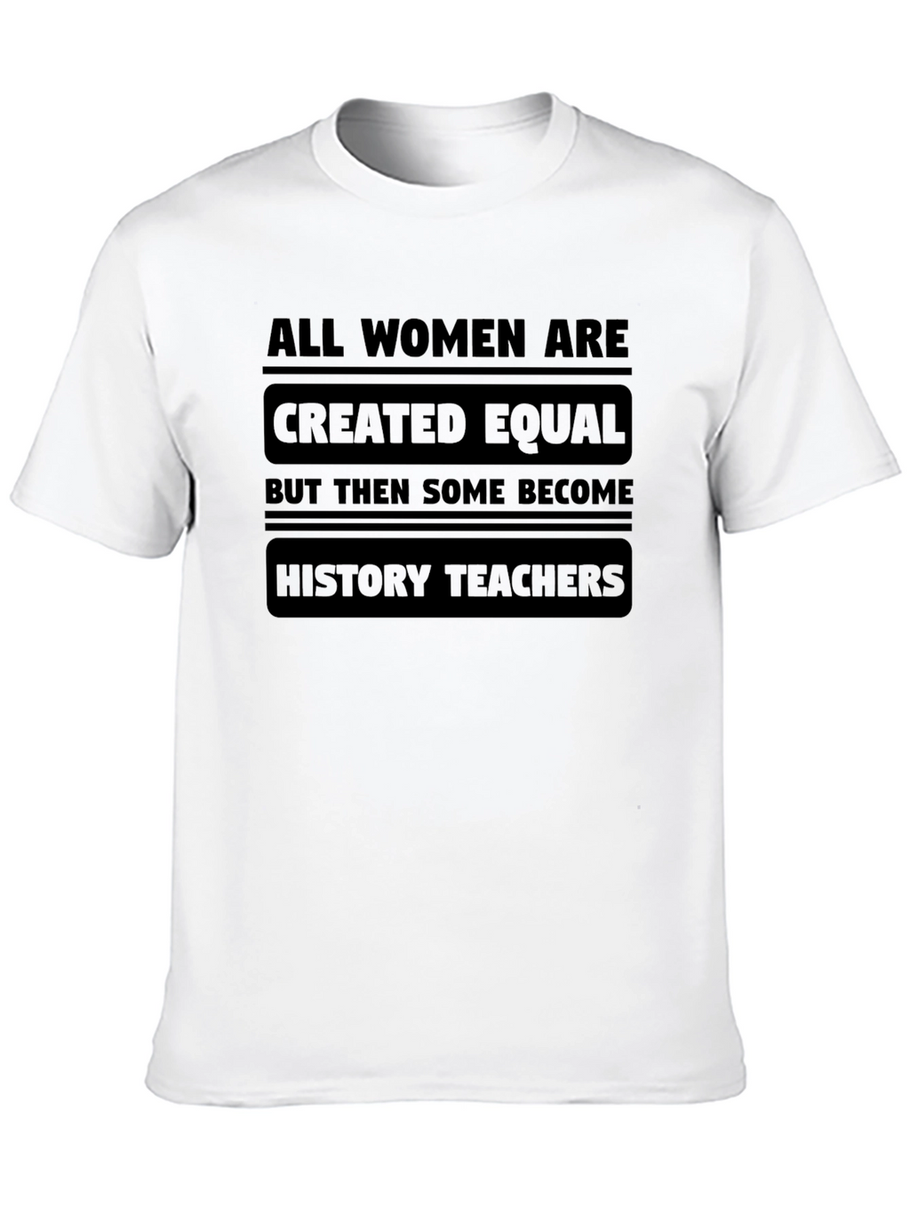 All Women Are Created Equal History Teacher T-Shirt