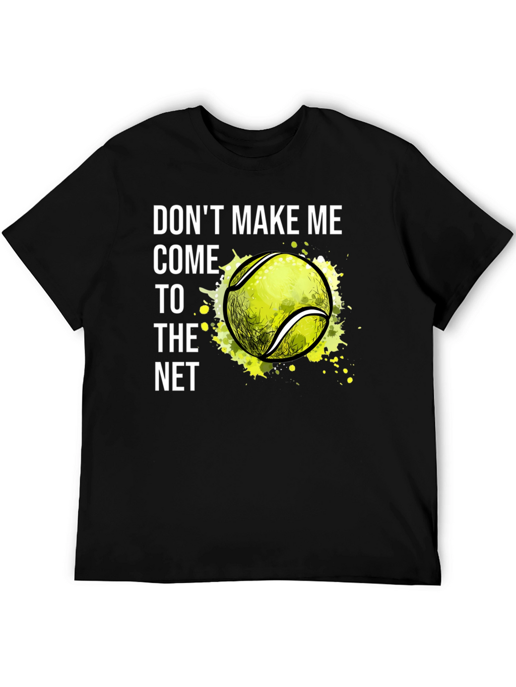 Tennis T-Shirt: Dont Make Me Come to the Net!
