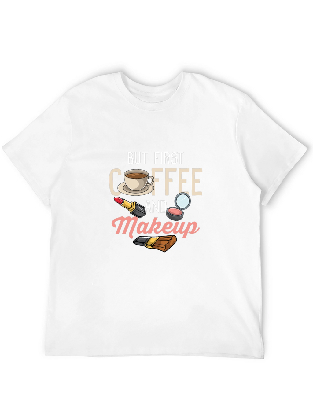 But First Coffee and Makeup T-Shirt