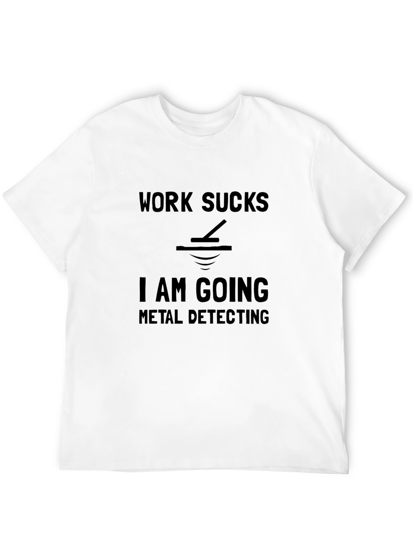 Work Sucks Metal Detecting T-Shirt - Funny Hobby Tee
