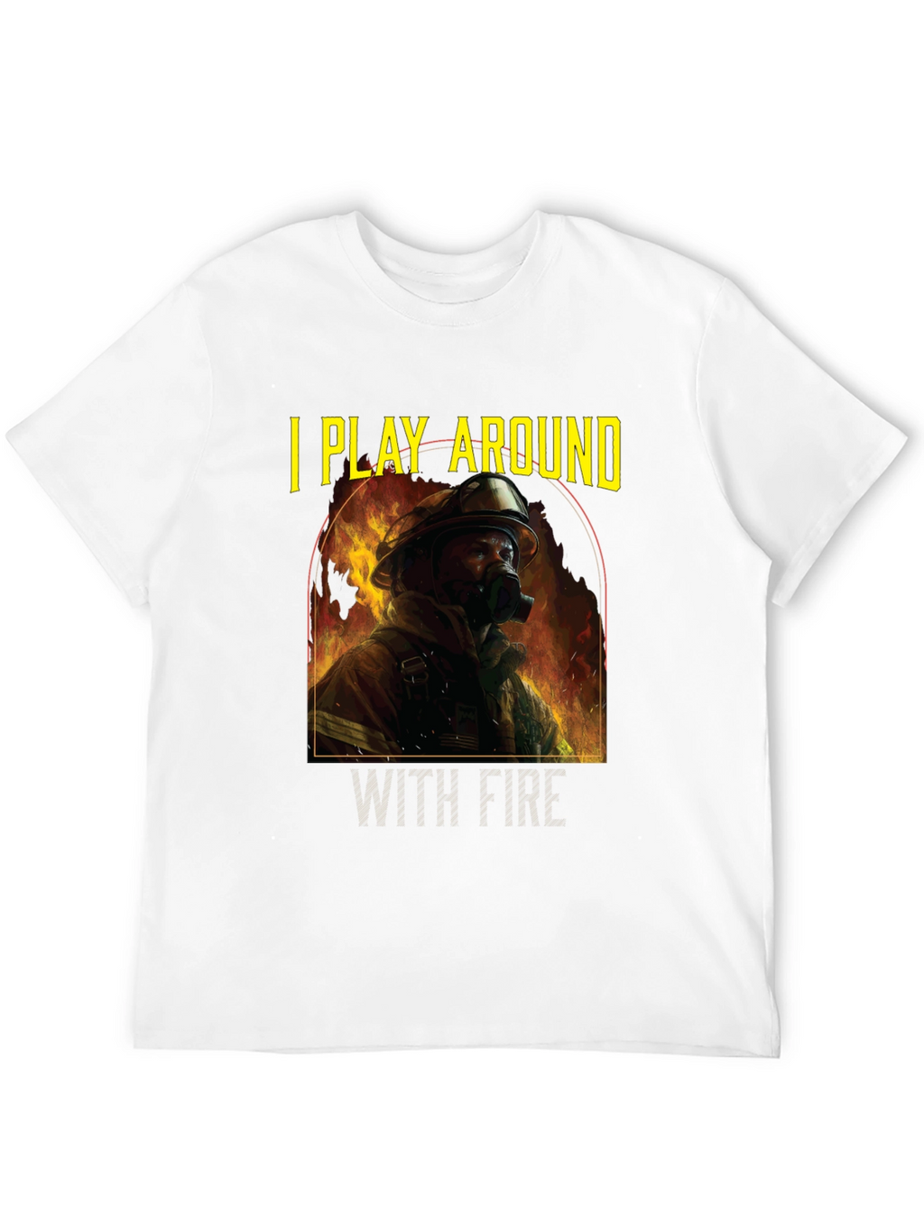 I Play Around With Fire T-Shirt