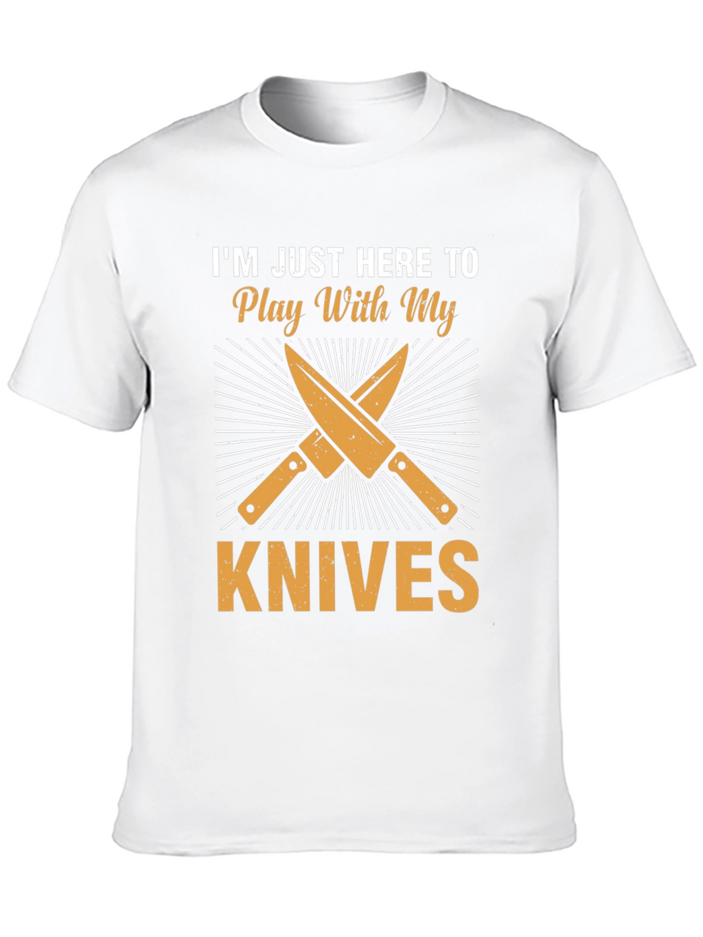 Im Just Here To Play With My Knives T-Shirt