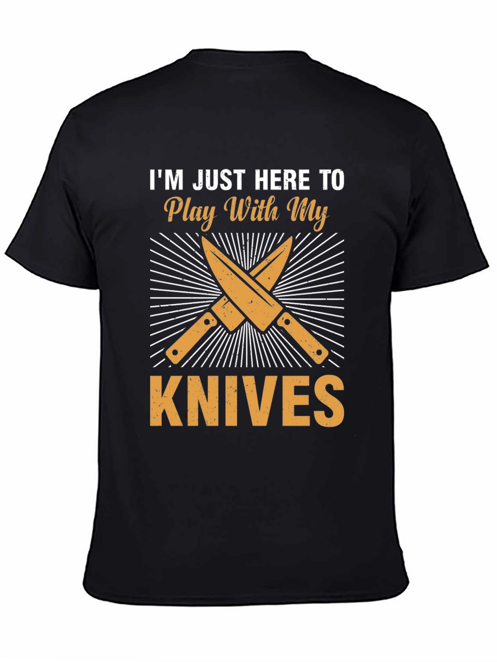 Im Just Here To Play With My Knives T-Shirt